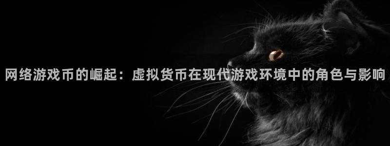 pp电子子股价：网络游戏币的崛起：虚拟货币在现代游戏环境中的角色与影响
